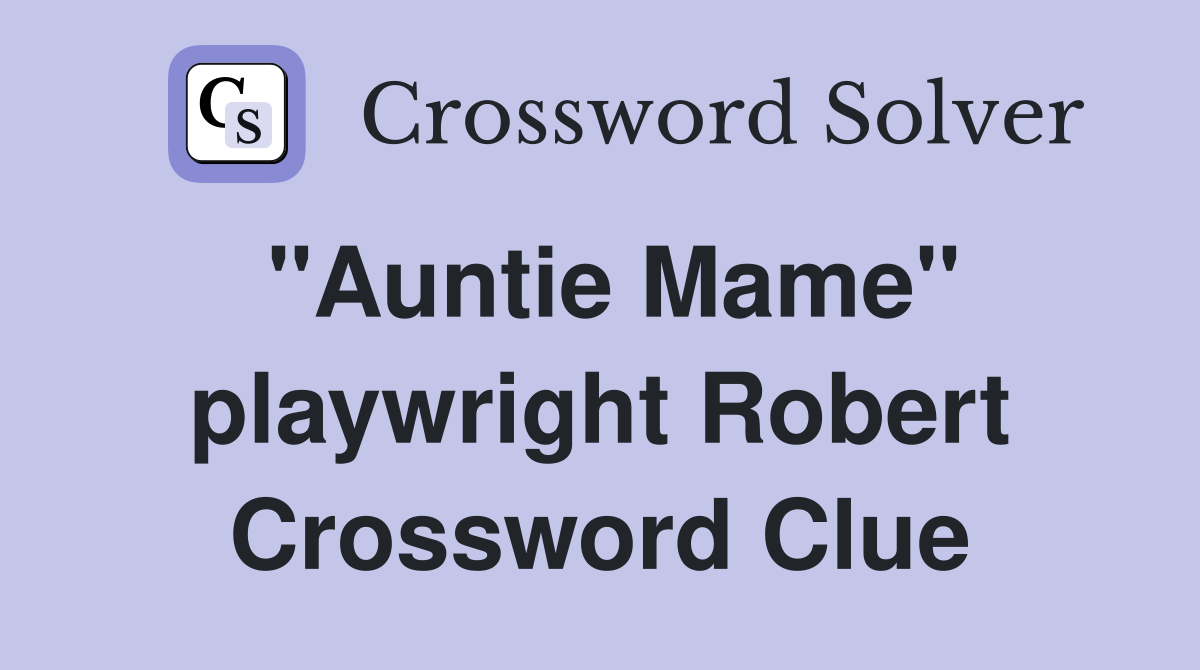 "Auntie Mame" playwright Robert Crossword Clue Answers Crossword Solver